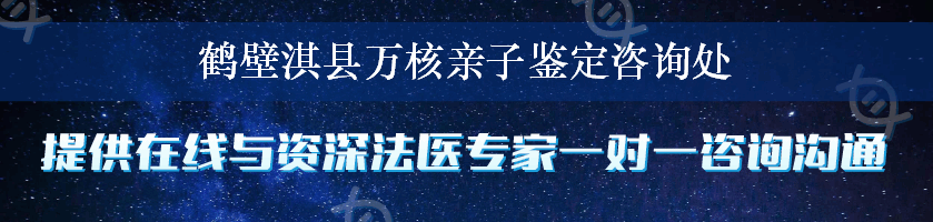 鹤壁淇县万核亲子鉴定咨询处